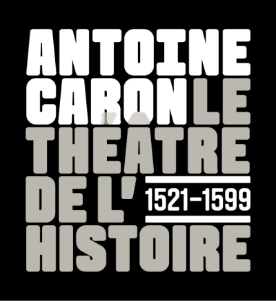 Antoine Caron. Le théâtre de l'Histoire