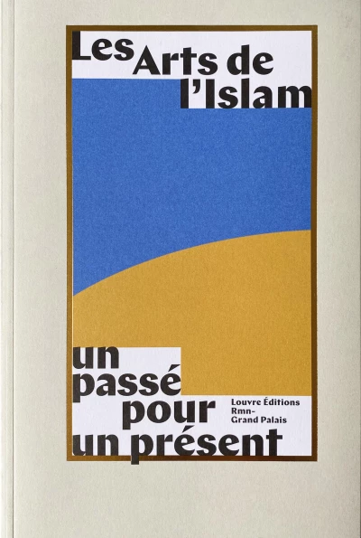 Les Arts de l’Islam. Un passé pour un présent